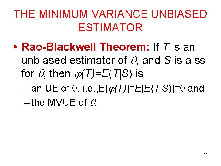 THE MINIMUM VARIANCE UNBIASED ESTIMATOR • Rao-Blackwell Theorem: If T is an unbiased estimator