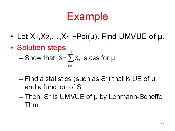 Example • Let X 1, X 2, …, Xn ~Poi(μ). Find UMVUE of μ.