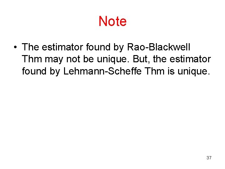 Note • The estimator found by Rao-Blackwell Thm may not be unique. But, the