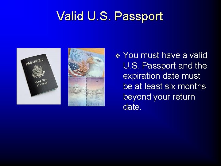 Valid U. S. Passport v You must have a valid U. S. Passport and