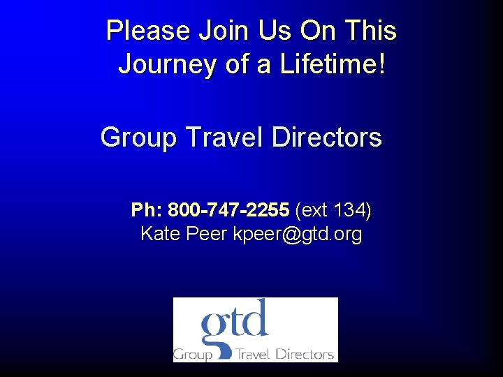 Please Join Us On This Journey of a Lifetime! Group Travel Directors Ph: 800