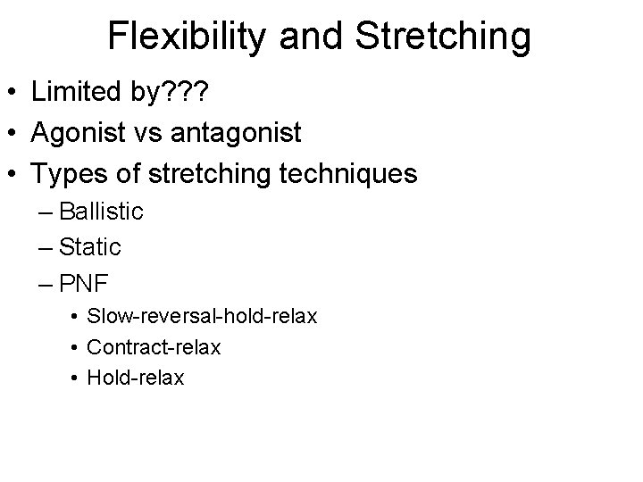 Flexibility and Stretching • Limited by? ? ? • Agonist vs antagonist • Types