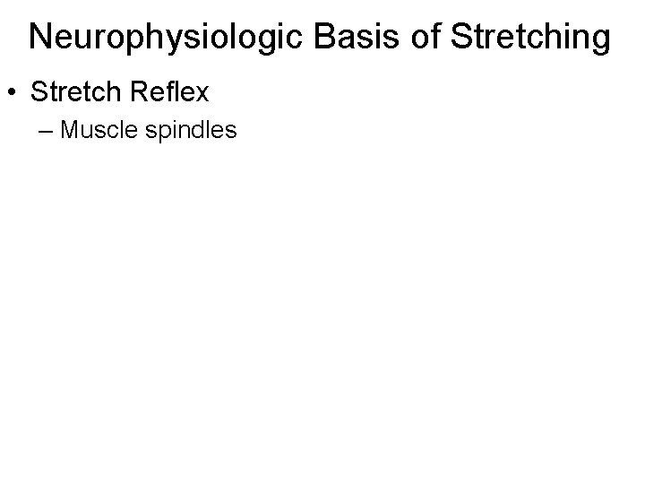 Neurophysiologic Basis of Stretching • Stretch Reflex – Muscle spindles 