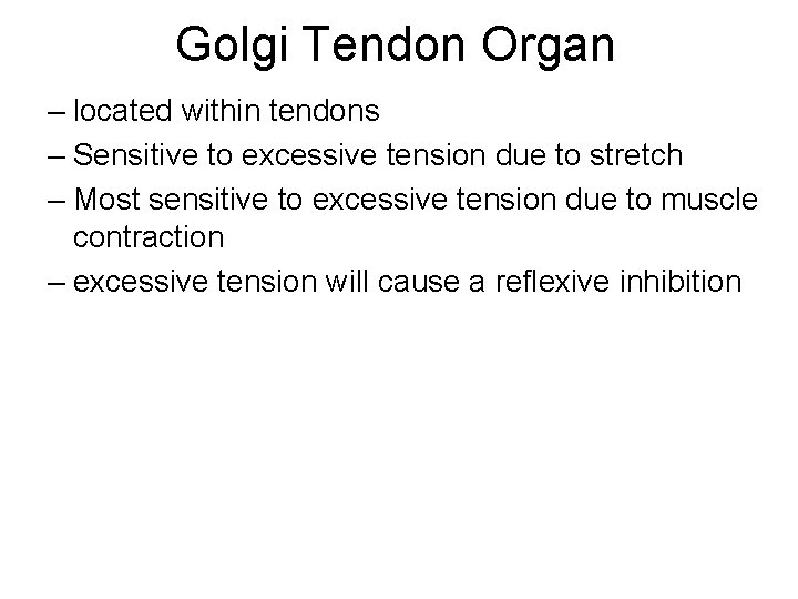 Golgi Tendon Organ – located within tendons – Sensitive to excessive tension due to