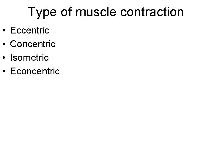 Type of muscle contraction • • Eccentric Concentric Isometric Econcentric 