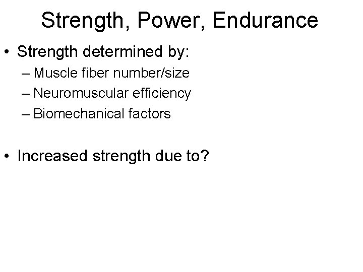 Strength, Power, Endurance • Strength determined by: – Muscle fiber number/size – Neuromuscular efficiency