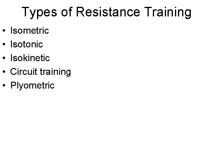 Types of Resistance Training • • • Isometric Isotonic Isokinetic Circuit training Plyometric 