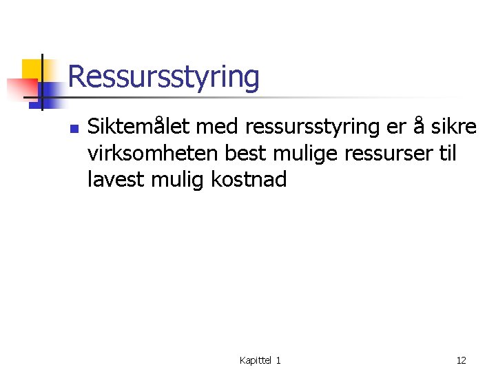 Ressursstyring n Siktemålet med ressursstyring er å sikre virksomheten best mulige ressurser til lavest