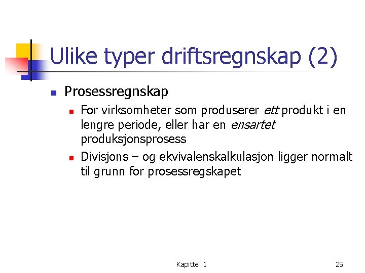 Ulike typer driftsregnskap (2) n Prosessregnskap n n For virksomheter som produserer ett produkt