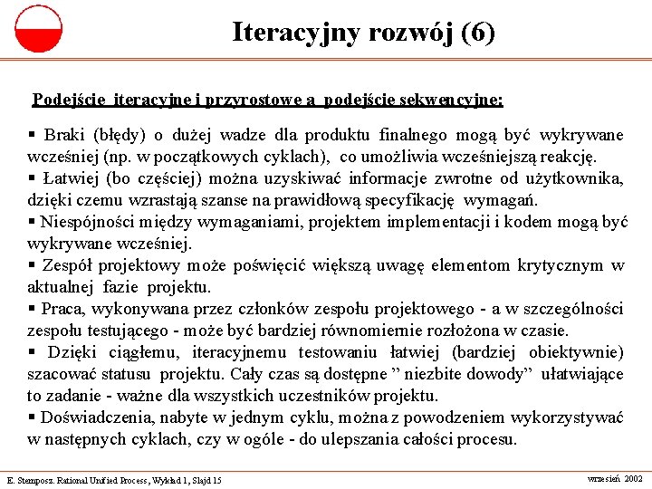 Iteracyjny rozwój (6) Podejście iteracyjne i przyrostowe a podejście sekwencyjne: § Braki (błędy) o