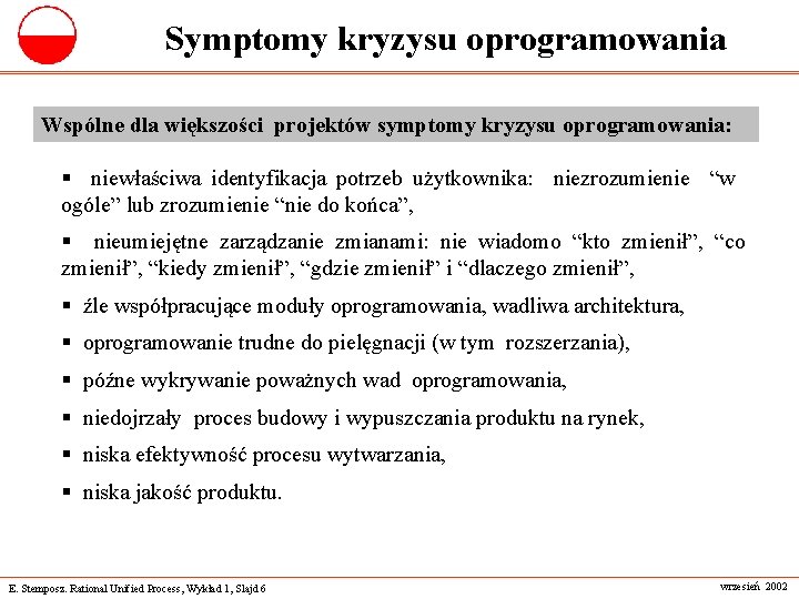 Symptomy kryzysu oprogramowania Wspólne dla większości projektów symptomy kryzysu oprogramowania: § niewłaściwa identyfikacja potrzeb