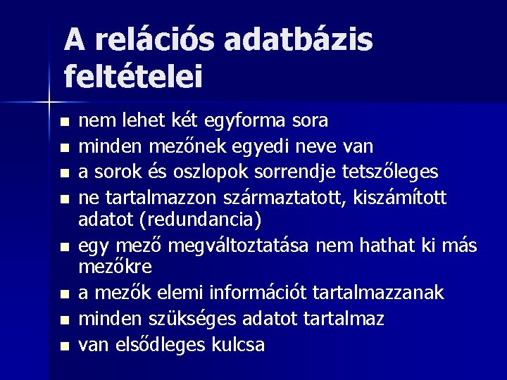 A relációs adatbázis feltételei n n n n nem lehet két egyforma sora minden