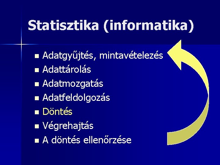 Statisztika (informatika) Adatgyűjtés, mintavételezés n Adattárolás n Adatmozgatás n Adatfeldolgozás n Döntés n Végrehajtás