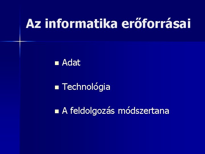 Az informatika erőforrásai n Adat n Technológia n A feldolgozás módszertana 