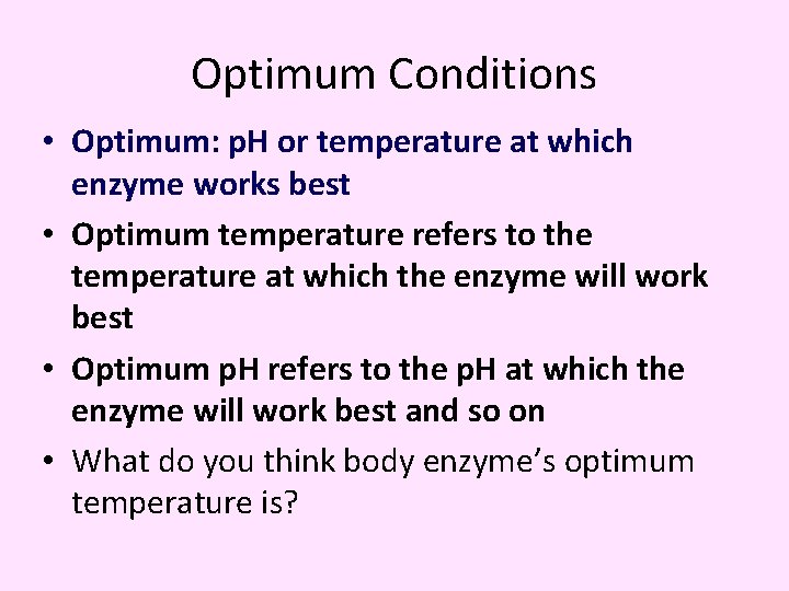 Optimum Conditions • Optimum: p. H or temperature at which enzyme works best •