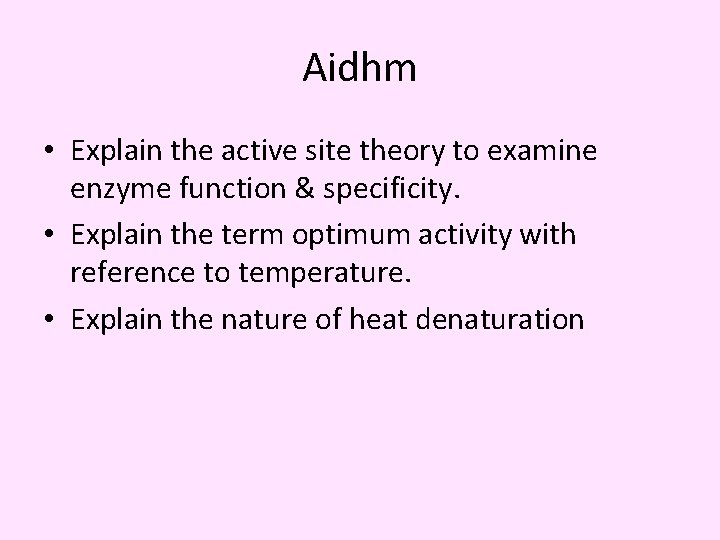 Aidhm • Explain the active site theory to examine enzyme function & specificity. •