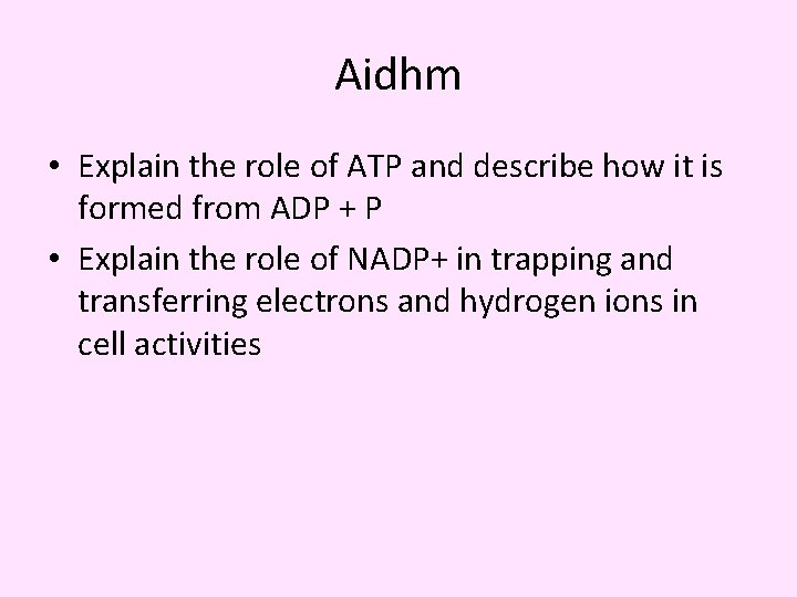 Aidhm • Explain the role of ATP and describe how it is formed from