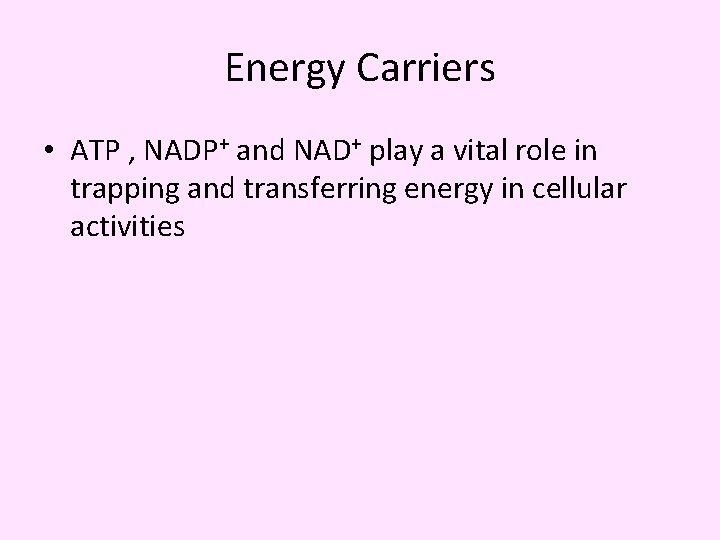 Energy Carriers • ATP , NADP+ and NAD+ play a vital role in trapping