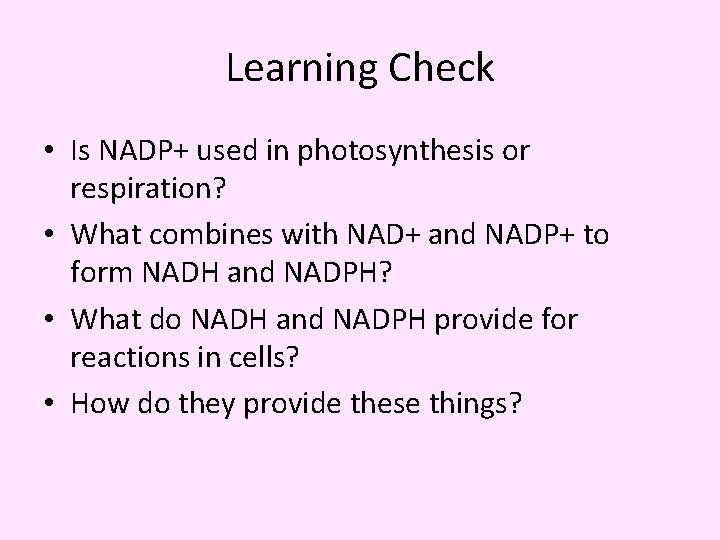 Learning Check • Is NADP+ used in photosynthesis or respiration? • What combines with