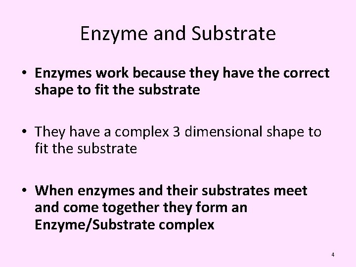 Enzyme and Substrate • Enzymes work because they have the correct shape to fit