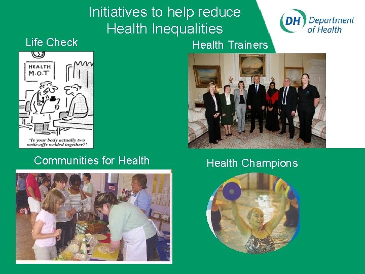 Life Check Initiatives to help reduce Health Inequalities Communities for Health Trainers Health Champions
