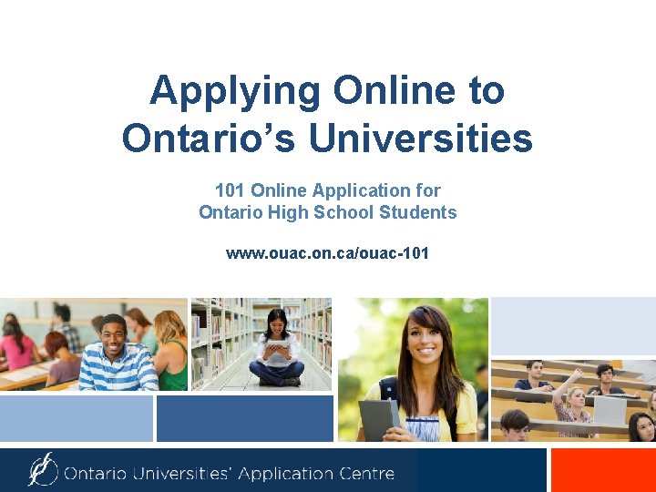 Applying Online to Ontario’s Universities 101 Online Application for Ontario High School Students www.