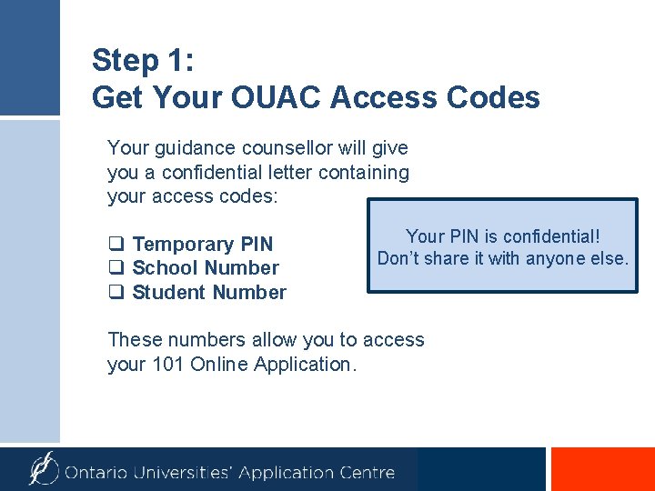 Step 1: Get Your OUAC Access Codes Your guidance counsellor will give you a