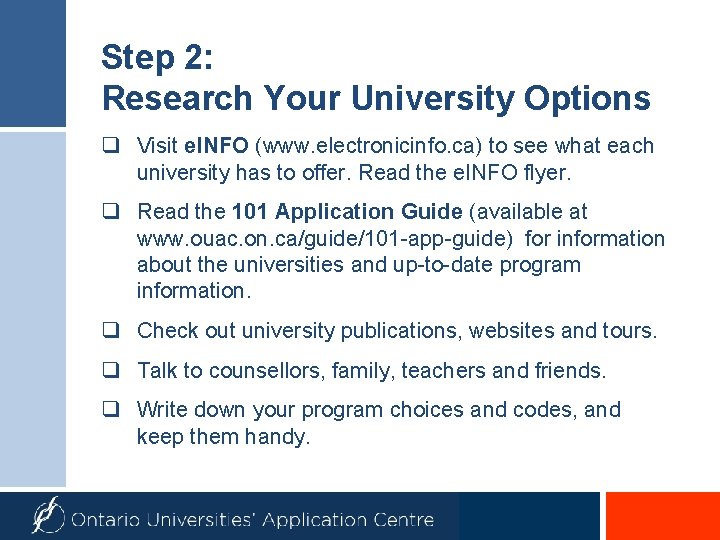 Step 2: Research Your University Options q Visit e. INFO (www. electronicinfo. ca) to