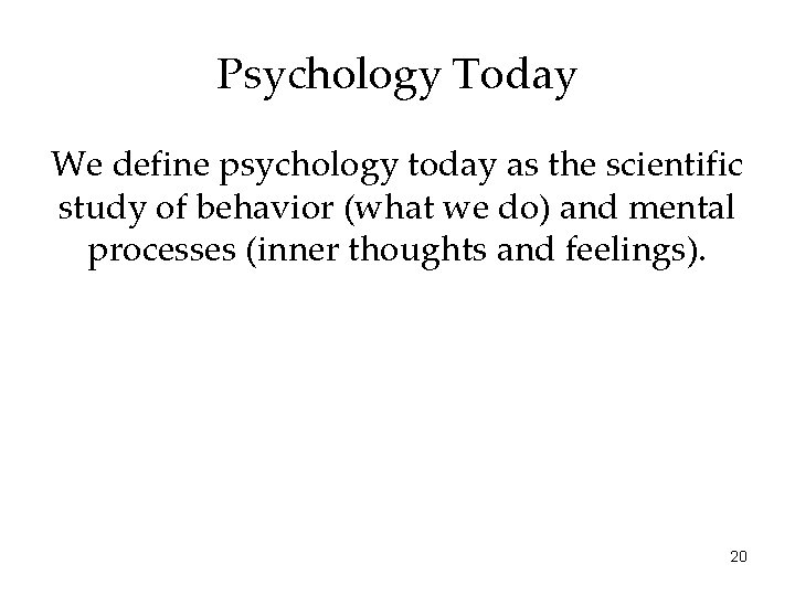Psychology Today We define psychology today as the scientific study of behavior (what we Psychology Today We define psychology today as the scientific study of behavior (what we