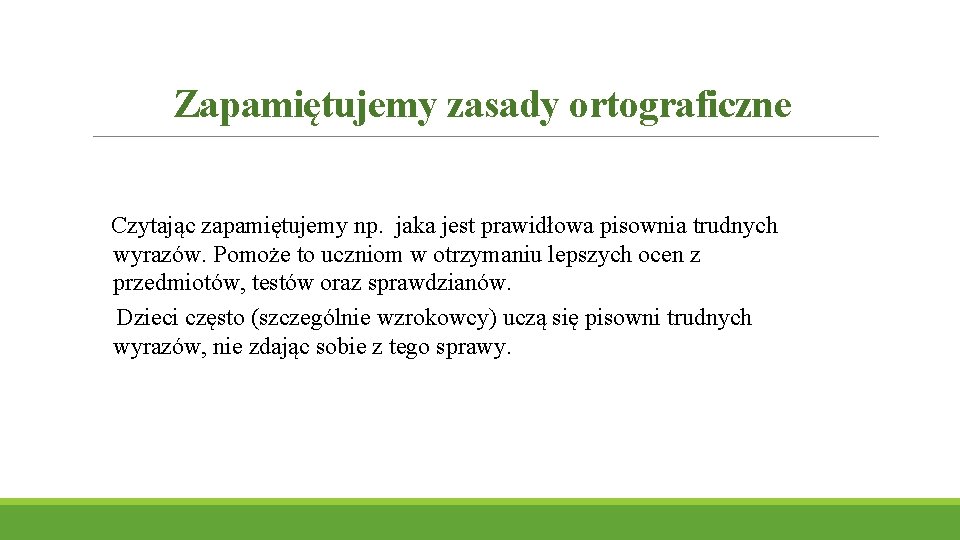 Zapamiętujemy zasady ortograficzne Czytając zapamiętujemy np. jaka jest prawidłowa pisownia trudnych wyrazów. Pomoże to