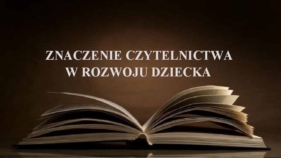 ZNACZENIE CZYTELNICTWA W ROZWOJU DZIECKA 