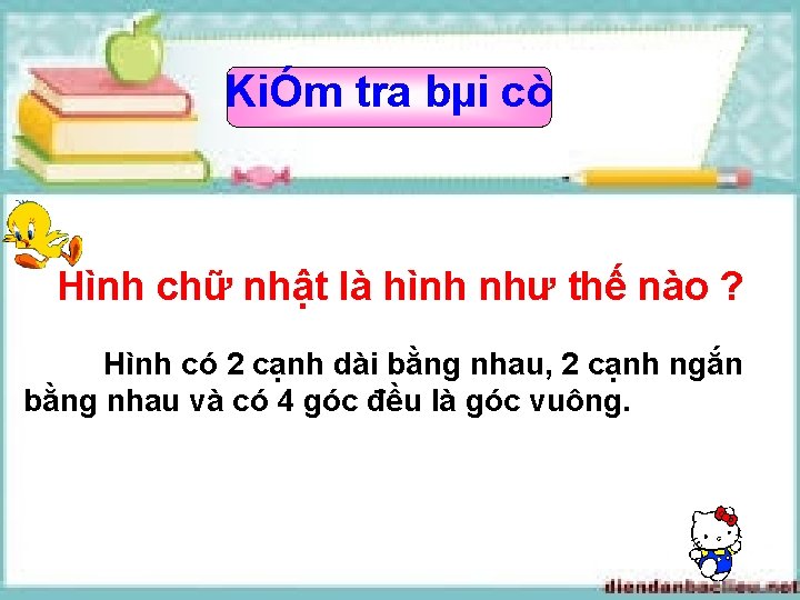 KiÓm tra bµi cò Hình chữ nhật là hình như thế nào ? Hình