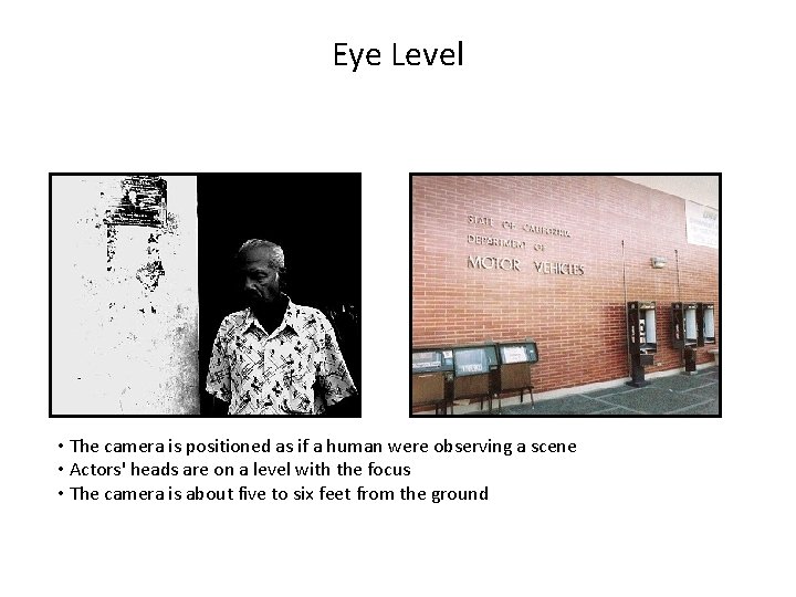 Eye Level • The camera is positioned as if a human were observing a