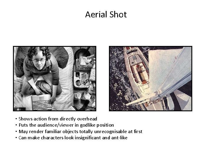 Aerial Shot • Shows action from directly overhead • Puts the audience/viewer in godlike