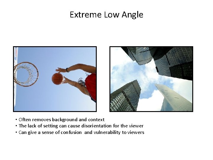 Extreme Low Angle • Often removes background and context • The lack of setting