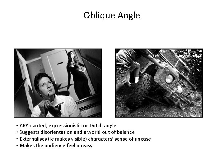 Oblique Angle • AKA canted, expressionistic or Dutch angle • Suggests disorientation and a