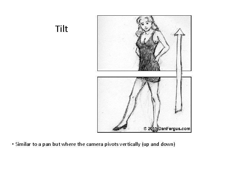 Tilt • Similar to a pan but where the camera pivots vertically (up and