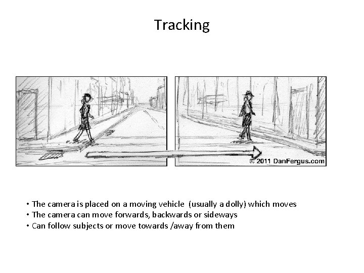 Tracking • The camera is placed on a moving vehicle (usually a dolly) which