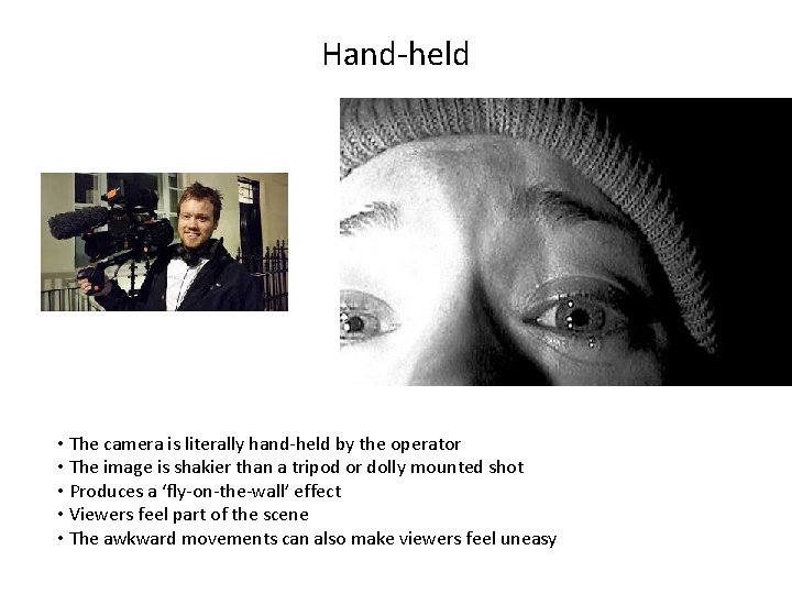 Hand-held • The camera is literally hand-held by the operator • The image is