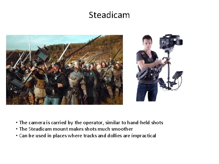 Steadicam • The camera is carried by the operator, similar to hand-held shots •