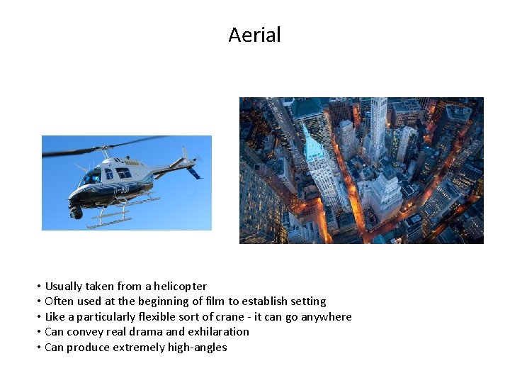 Aerial • Usually taken from a helicopter • Often used at the beginning of