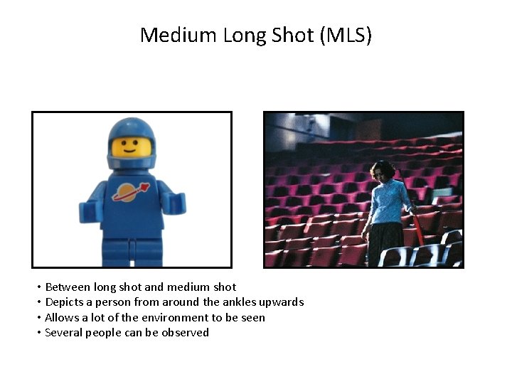 Medium Long Shot (MLS) • Between long shot and medium shot • Depicts a