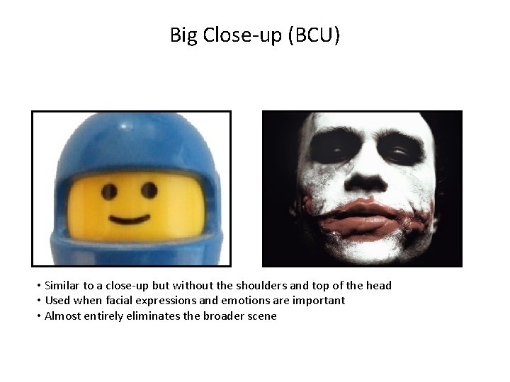 Big Close-up (BCU) • Similar to a close-up but without the shoulders and top