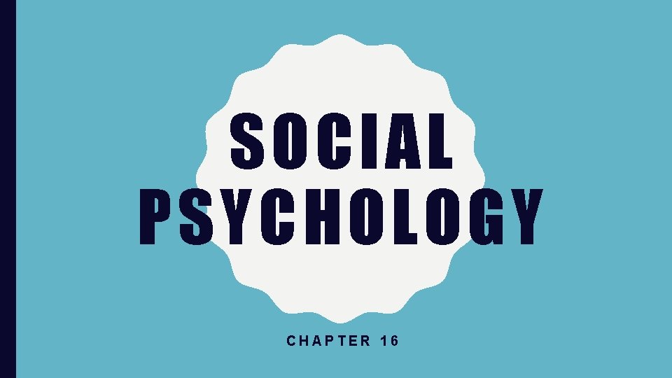 SOCIAL PSYCHOLOGY CHAPTER 16 SOCIAL PSYCHOLOGY CHAPTER 16