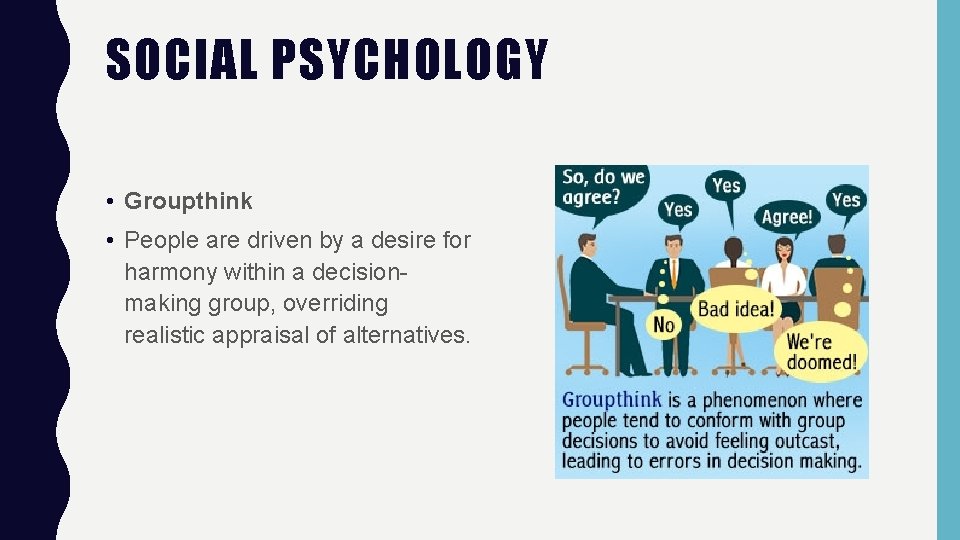 SOCIAL PSYCHOLOGY • Groupthink • People are driven by a desire for harmony within