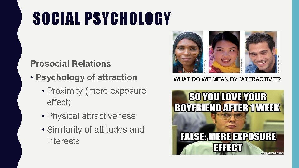 SOCIAL PSYCHOLOGY Prosocial Relations • Psychology of attraction • Proximity (mere exposure effect) •