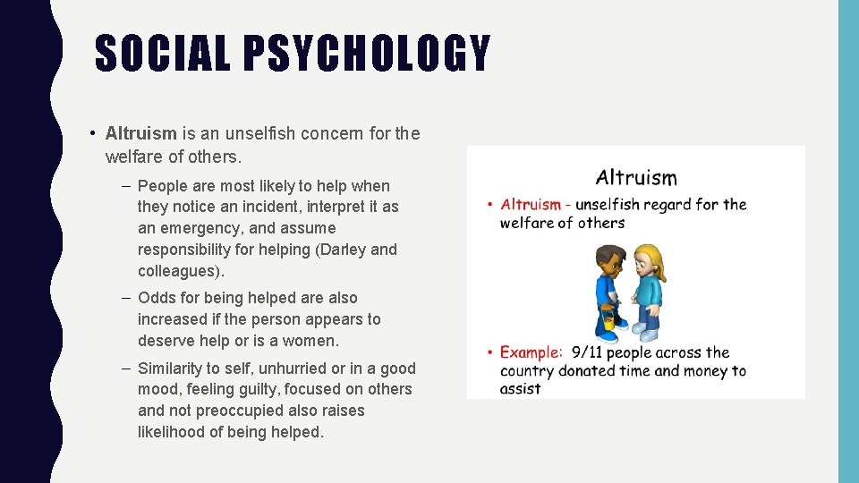 SOCIAL PSYCHOLOGY • Altruism is an unselfish concern for the welfare of others. –