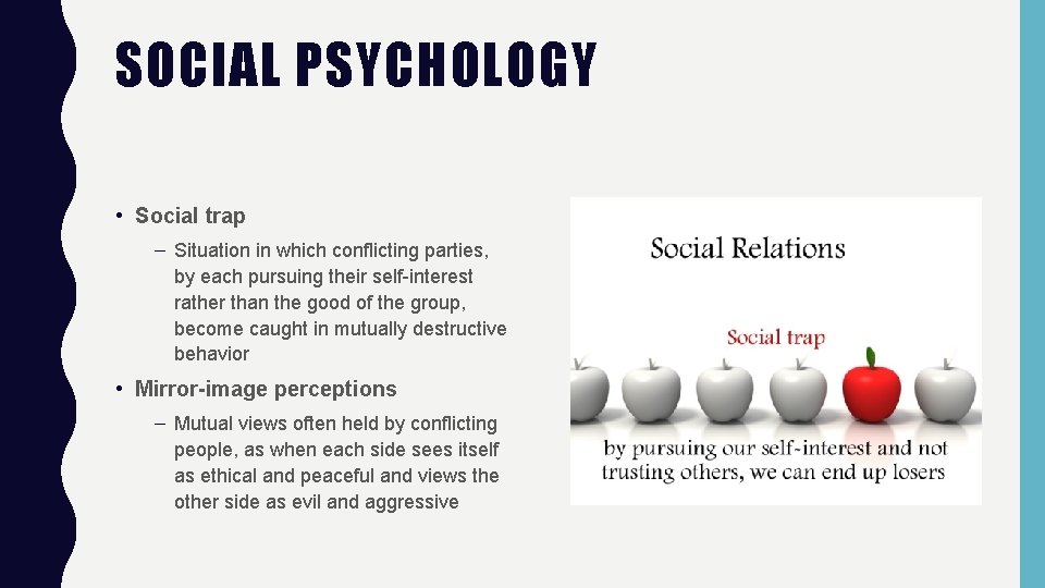 SOCIAL PSYCHOLOGY • Social trap – Situation in which conflicting parties, by each pursuing