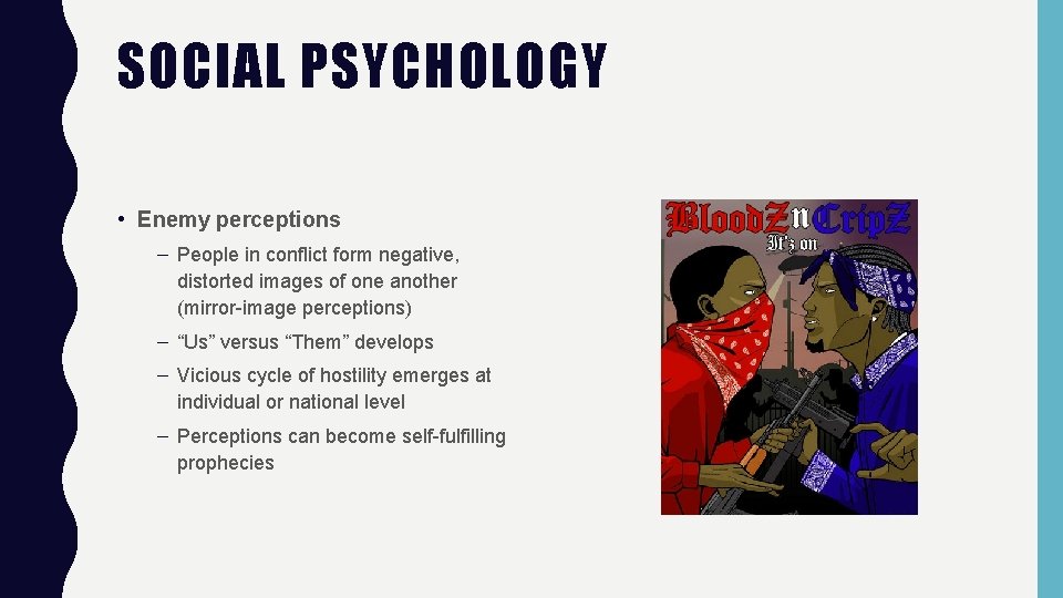 SOCIAL PSYCHOLOGY • Enemy perceptions – People in conflict form negative, distorted images of