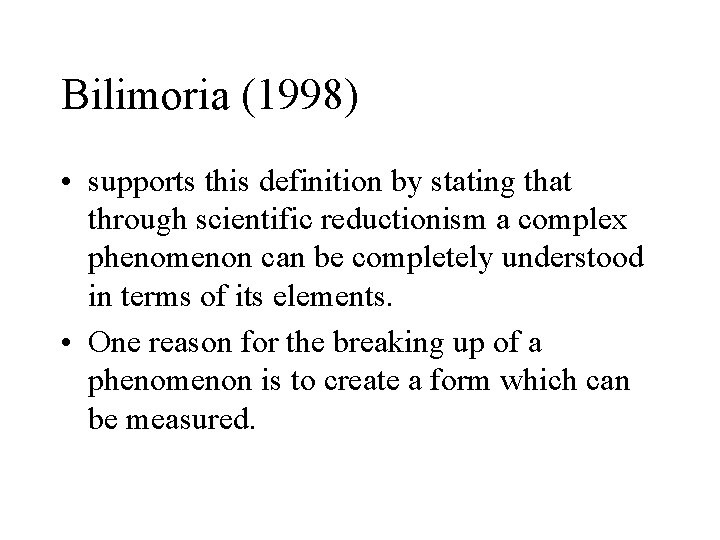 Bilimoria (1998) • supports this definition by stating that through scientific reductionism a complex